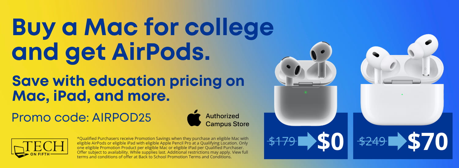 Buy a Mac for college and get AirPods for free. Requires use of promo code AIRPOD25 in checkout.